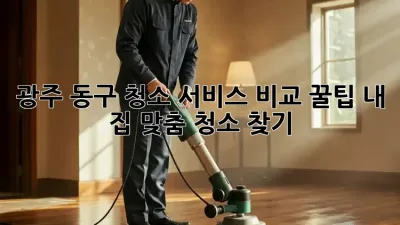 광주 동구 청소 서비스 비교 꿀팁🍯: 내 집 ✨맞춤 청소 찾기!