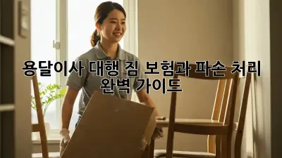 용달이사 대행: 짐 보험과 파손 처리 완벽 가이드