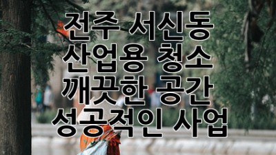 전주 서신동 산업용 청소: 깨끗한 공간, 성공적인 사업