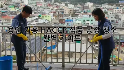용인 기흥 HACCP 식품 공장 청소🧹✨ 완벽 가이드