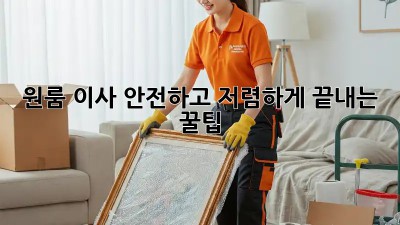 원룸 이사, 안전하고 저렴하게 끝내는 꿀팁!